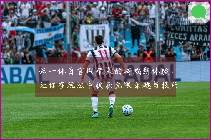 必一体育官网带来的游戏新体验，让你在玩法中收获无限乐趣与技巧分享