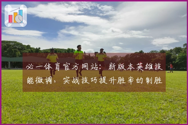 必一体育官方网站:新版本英雄技能微调,实战技巧提升胜率的制胜之道